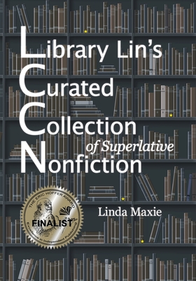 Library Lin's Curated Collection of Superlative Nonfiction - Maxie, Linda
