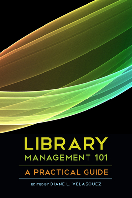 Library Management 101: A Practical Guide - Velasquez, Diane L (Editor)