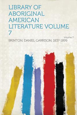 Library of Aboriginal American Literature Volume 7 - 1837-1899, Brinton Daniel Garrison