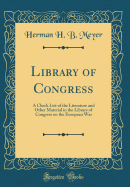 Library of Congress: A Check List of the Literature and Other Material in the Library of Congress on the European War (Classic Reprint)