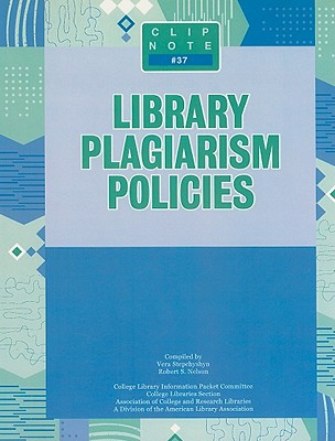 Library Plagiarism Policies - Stepchyshyn, Vera (Compiled by), and Nelson, Robert S (Compiled by)