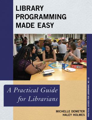 Library Programming Made Easy: A Practical Guide for Librarians - Demeter, Michelle, and Holmes, Haley K