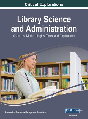 Library Science and Administration: Concepts, Methodologies, Tools, and Applications, VOL 1 - Management Association, Information Reso (Editor)