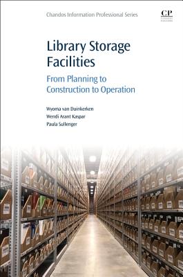 Library Storage Facilities: From Planning to Construction to Operation - Duinkerken, Wyoma van, and Kaspar, Wendi Arant, and Sullenger, Paula