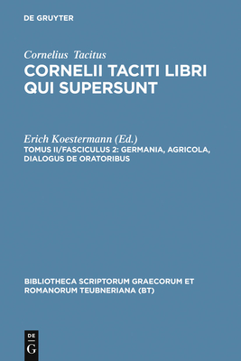 Libri Qui Supersunt, tom. II, pars 2: Germania, Agricola, Dialogus De Oratoribus - Tacitus, P. Cornelius, and Koestermann, Erich (Editor)