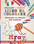 Libro Da Colorare Italiano - Croato. Imparare Il Croato Per Bambini. Colorare E Imparare in Modo Creativo