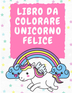 Libro da colorare Unicorno felice 3-5 anni: Libro di attivit? per bambini - Libro da colorare Unicorni per bambini - Libro da colorare per bambini - Pagine da colorare Unicorno magico