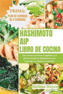 Libro de cocina AIP de Hashimoto: Las recetas curativas completas y el plan de acci?n de Hashimoto para controlar la salud de su tiroides