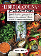 Libro de Cocina de la Dieta Dash: La gua definitiva para una dieta baja en sodio para bajar de peso, reducir la presin arterial y perder peso de forma rpida y saludable