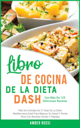 Libro De Cocina De La Dieta Dash: Plan De Comidas De 21 Di as De La Dieta Mediterra nea Dash Para Mejorar Su Salud Y Perder Peso Con Recetas Fa ciles Y Ra pidas. Con Ma s De 125 Deliciosas Recetas.