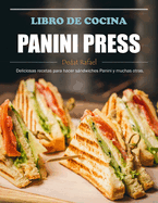 Libro de Cocina Panini Press: Deliciosas recetas para hacer sndwiches Panini y muchas otras.