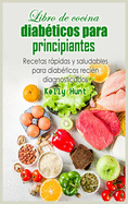 Libro de cocina para diabeticos para principiantes: Recetas rapidas y saludables para diabeticos recien diagnosticados