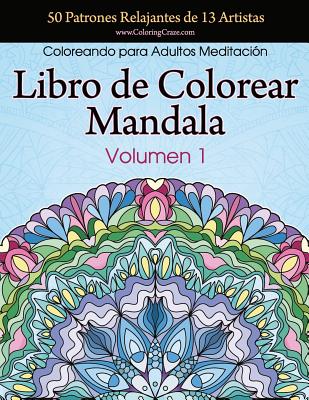 Libro de Colorear Mandala: 50 Patrones Relajantes de 13 Artistas, Coloreando Para Adultos Meditaci?n, Volumen 1 - Coloringcraze