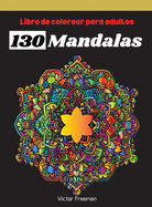 Libro de colorear para adultos 130 Mandalas: Excelente Pasatiempo anti estr?s para relajarse con bell?simas Mandalas - Pensamientos Positivos