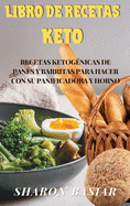 Libro de Recetas Keto: RECETAS KETOG?NICAS DE PANES Y BARRITAS PARA HACER CON SU PANIFICADORA Y HORNO (Spanish Edition)