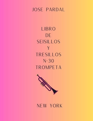 Libro de Seisillos Y Tresillos N-30 Trompeta: New York - Lopez, Jose, and Pardal, Jose