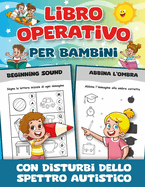 Libro Operativo per Bambini con Disturbi dello Spettro Autistico: Numerose Attivit? per Bambini con Disturbi dello Spettro Autistico della Scuola Materna e Primaria