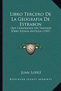 Libro Tercero De La Geografia De Estrabon: Que Comprende Un Tratado Sobre Espana Antigua (1787)