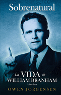 Libro Tr?s - Sobrenatural: La Vida De William Branham: El Hombre Y Su Comisi?n (1946-1950)