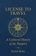 License to Travel: A Cultural History of the Passport