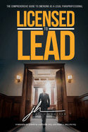 Licensed to Lead - The Comprehensive Guide to Emerging as a Legal Paraprofessional
