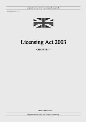 Licensing Act 2003 (c. 17) - United Kingdom Legislation, and Uk Publishing, Grangis LLC (Adapted by)