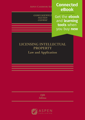 Licensing Intellectual Property: Law and Application [Connected Ebook] - Gomulkiewicz, Robert, and Nguyen, Xuan-Thao, and Conway, Danielle M