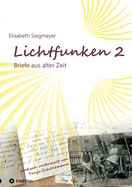 Lichtfunken Teil 2 - Zeitreise mit alten Briefen und Fotografien: Die Vergangenheit in einem neuen Licht betrachten und lebendige Geschichte erfahren
