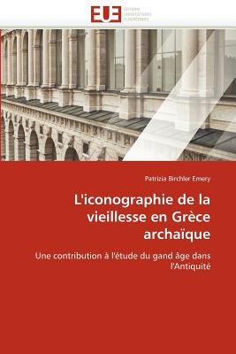 L''Iconographie de la Vieillesse En Grece Archaique - Emery-P