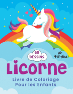 Licorne Livre de Coloriage Pour les Enfants de 4-8 Ans: Une belle collection de 60 illustrations de licornes pour des heures de plaisir! cahier de coloriage licorne