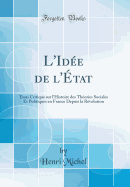 L'Ide de l'tat: Essai Critique Sur l'Histoire Des Thories Sociales Et Politiques En France Depuis La Rvolution (Classic Reprint)