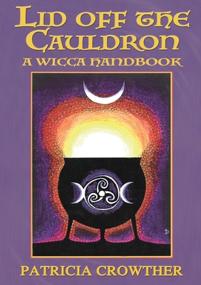 Lid Off The Cauldron: A Wicca Handbook - Crowther, Patricia