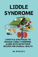 Liddle Syndrome: Lifestyle Strategies to Manage Liddle Syndrome, Along with Nutritious Recipes for Overall Health