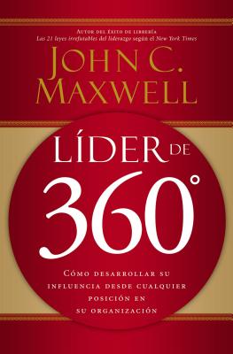 Lider de 360: Como Desarrollar Su Influencia Desde Cualquier Posicion En Su Organizacion - Maxwell, John C