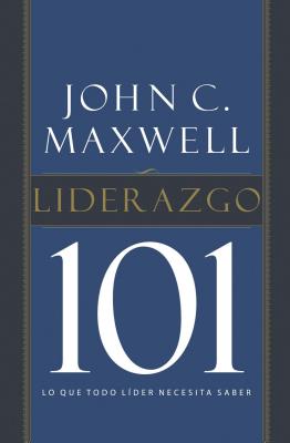 Liderazgo 101: Lo Que Todo Lder Necesita Saber - Maxwell, John C