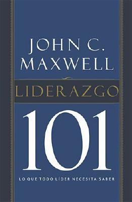 Liderazgo 101: Lo Que Todo Lider Necesita Saber - Maxwell, John C