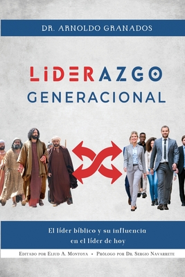 Liderazgo generacional: El l?der b?blico y su influencia en el l?der de hoy - Granados, Arnoldo, and Montoya, Eliud A (Editor)