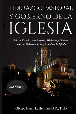 Liderazgo Pastoral y Gobierno de La Iglesia: Guia de Estudio Para Pastores, Ministros y Diaconos Sobre El Gobierno de La Iglesia Para La Iglesia del Nuevo Testamento - Herman, Harry L, and Beda, Eric Arnold (Editor)