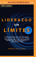 Liderazgo Sin L?mites: 5 Principios de ?xito Para Desarrollar Tus Fortalezas, Aumentar Tu Influencia, Y Dirigir Tu Vida