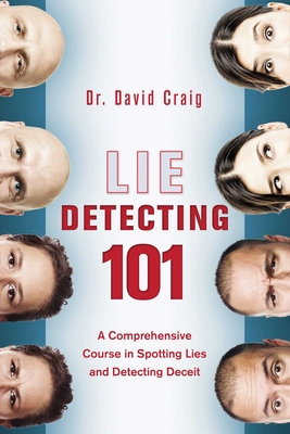 Lie Detecting 101: A Comprehensive Course in Spotting Lies and Detecting Deceit - Craig, David, Dr.