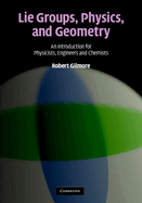 Lie Groups, Physics, and Geometry: An Introduction for Physicists, Engineers and Chemists