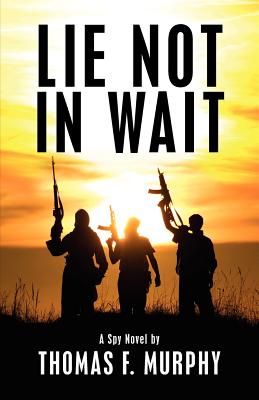 Lie Not In Wait: A Spy Novel - Murphy, Thomas F