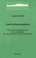 Liebe Im Expressionismus: Eine Untersuchung Der Lyrik in Den Zeitschriften Die Aktion Und Der Sturm-Von 1910-1914 - Brown, Peter D G (Editor), and Juergen Froehlich