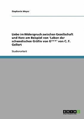 Liebe Im Widerspruch Zwischen Gesellschaft Und Herz Am Beispiel Von 'Leben Der Schwedischen Grafin Von G***' Von C. F. Gellert - Meyer, Stephanie