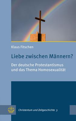 Liebe Zwischen Mannern? Der Deutsche Protestantismus Und Das Thema Homosexualitat - Fitschen, Klaus