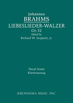 Liebeslieder-Walzer, Op.52: Vocal Score - Brahms, Johannes, and Sargeant, Richard W, Jr. (Editor)