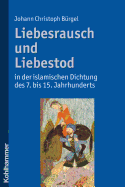 Liebesrausch Und Liebestod in Der Islamischen Dichtung Des 7. Bis 15. Jahrhunderts