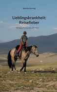 Lieblingskrankheit: Reisefieber: Reisegeschichten aus aller Welt