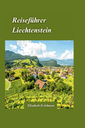 Liechtenstein Reisefhrer 2024: Entdecken Sie die majesttischen Berge, bezaubernden Drfer und die reiche Kultur Liechtensteins mit einem umfassenden Reiseplan