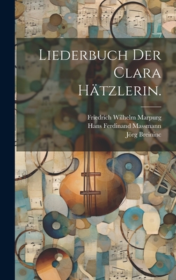 Liederbuch Der Clara H?tzlerin. - H?tzler, Klara, and Konrad (Von W?rzburg) (Creator), and Friedrich Wilhelm Marpurg (Creator)